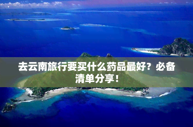 去云南旅行必備藥品清單,讓你的旅程更安心