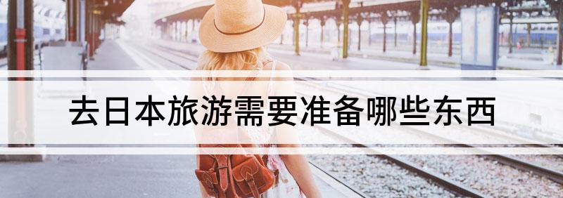 旅游準(zhǔn)備日本需要多少錢_日本旅游需要準(zhǔn)備什么_旅游準(zhǔn)備日本需要多久