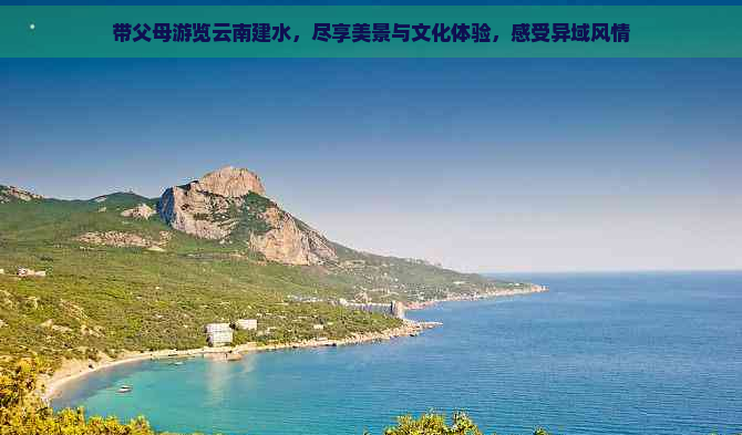 帶父母游覽云南建水,盡享美景與文化體驗,感受異域風(fēng)情