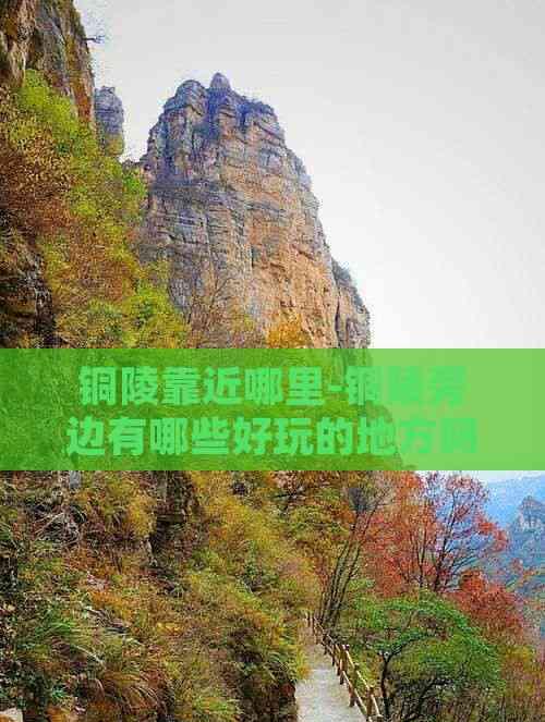 銅陵靠近哪里-銅陵旁邊有哪些好玩的地方嗎