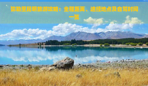 彌勒至昆明旅游攻略：全程距離、途經地點及自駕時間一覽