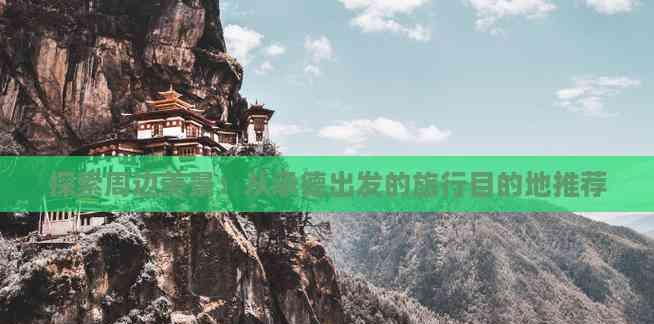 探索周邊美景：從承德出發(fā)的旅行目的地推薦