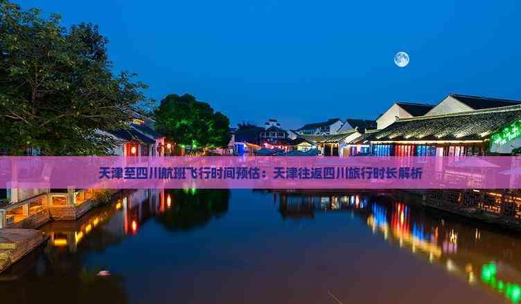 天津至四川航班飛行時間預(yù)估：天津往返四川旅行時長解析