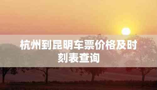 杭州到昆明車票價格及時刻表查詢