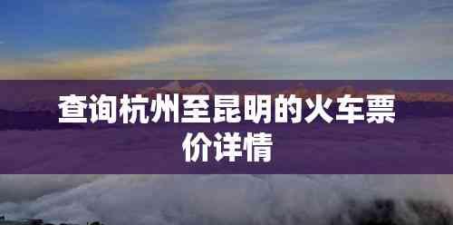 查詢杭州至昆明的火車票價詳情